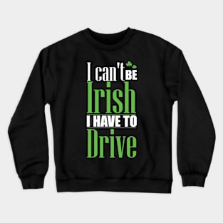 I can't be Irish - I have to drive (white) Crewneck Sweatshirt